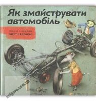 Як змайструвати автомобіль Авт: Содомка Мартін Видавництво Старого Лева Як змайструвати автомобіль Авт: Содомка Мартін Видавництво Старого Лева - Що? Де? Як?