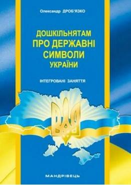 Дошкільнятам про державні символи України : інтегровані заняття - Навчання про Патріотизм, Україну та Мову