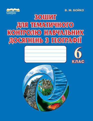 Зошит для тематичного контролю навчальних досягнень з географії 6 клас Нова програма Авт: В.М. Бойко Вид-во: Сиция - фото 1
