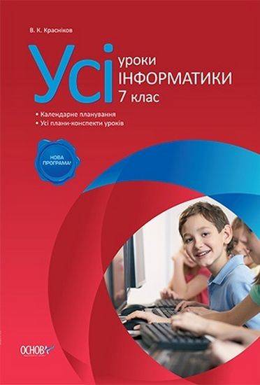 Усі уроки Інформатики 7 клас Нова програма Авт: Красніков В. Вид-во: Основа - фото 1