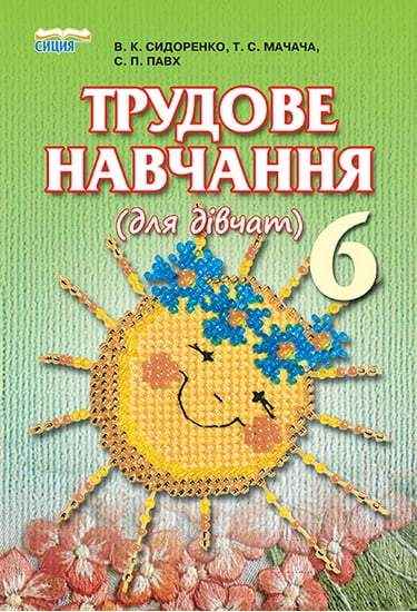 Підручник Трудове навчання для дівчат 6 клас Авт: Сидоренко В. К., Мачача Т. С., Павх С. П Вид-во: Сиция
