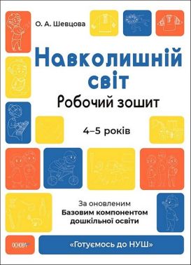 Навколишній світ. Робочий зошит. 4-5 років. За оновленим Базовим компонентом дошкільної освіти Шевцова О. Основа Навколишній світ. Робочий зошит. 4-5 років. За оновленим Базовим компонентом дошкільної освіти Шевцова О. Основа