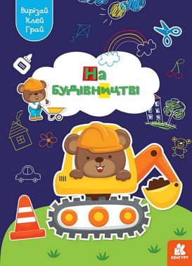 Вирізай. Клей. Грай. На будівництві Вирізай. Клей. Грай. На будівництві