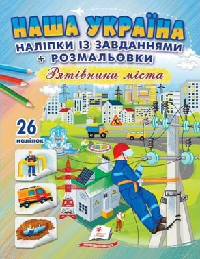 Наша Україна. 26 наліпок із завданнями + розмальовки. Рятівники міста
