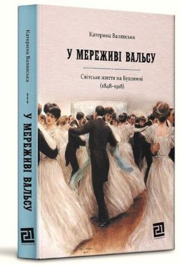 У мереживі вальсу. Світське життя на Буковині (1848–1918) У мереживі вальсу. Світське життя на Буковині (1848–1918)