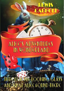 Alice’s Adventures in Wonderland & Through The Looking-Glass and what Alice Found There Alice’s Adventures in Wonderland & Through The Looking-Glass and what Alice Found There