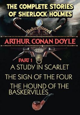 The Complete Stories of Sherlock Holmes. Part 1. A Study in Scarlet. The Sign of the Four. The Hound of the Baskervilles The Complete Stories of Sherlock Holmes. Part 1. A Study in Scarlet. The Sign of the Four. The Hound of the Baskervilles