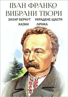 Іван Франко. Вибрані твори. Захар Беркут. Украдене щастя. Казки. Лірика Іван Франко. Вибрані твори. Захар Беркут. Украдене щастя. Казки. Лірика