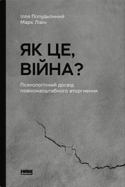 Як це, війна? Психологічний досвід повномасштабного вторгнення Як це, війна? Психологічний досвід повномасштабного вторгнення