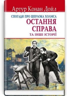 Спогади про Шерлока Холмса. Остання справа та інші історії Спогади про Шерлока Холмса. Остання справа та інші історії