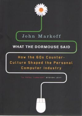 What the Dormouse Said: How the Sixties Counterculture Shaped the Personal Computer Industry What the Dormouse Said: How the Sixties Counterculture Shaped the Personal Computer Industry