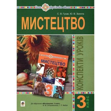 Конспекти уроків Мистецтво 3 клас НУШ До підручника В.М. Островського Г.П. Федун Авт: Гусак С.В. Золота Ю.В. Вид-во: Богдан