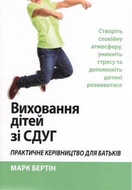 Виховання дітей зі СДУГ. Практичне керівництво для батьків. Створіть спокійну атмосферу, уникніть стресу та допоможіть дитині розвиватися