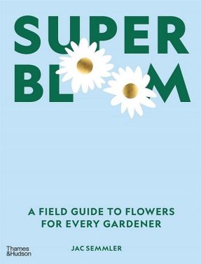 Super Bloom. A Field Guide to Flowers for Every Gardener Super Bloom. A Field Guide to Flowers for Every Gardener - Сад Огород