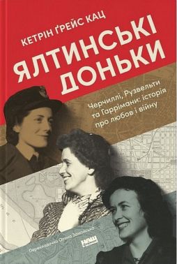 Ялтинські доньки. Черчиллі, Рузвельти та Гаррімани: історія про любов і війну