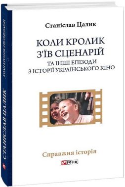 Коли кролик з’їв сценарій та інші епізоди з історії українського кіно Коли кролик з’їв сценарій та інші епізоди з історії українського кіно