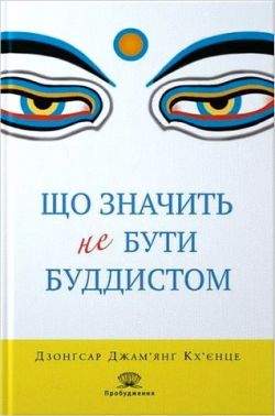 Що значить не бути буддистом Авт: Дзонґсар Джам'янґ Кх'єнце Вид-во: Апріорі Що значить не бути буддистом Авт: Дзонґсар Джам'янґ Кх'єнце Вид-во: Апріорі - Релігії світу