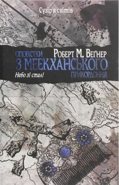 Оповістки з Меекханського прикордоння Книга 3 Небо зі сталі Авт: Роберт М. Веґнер Вид-во: РМ Оповістки з Меекханського прикордоння Книга 3 Небо зі сталі Авт: Роберт М. Веґнер Вид-во: РМ