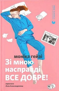 Зі мною насправді ВСЕ ДОБРЕ! Авт: Моніка Гейзі Вид-во: Видавництво Старого Лева Зі мною насправді ВСЕ ДОБРЕ! Авт: Моніка Гейзі Вид-во: Видавництво Старого Лева