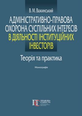 Адміністративно-правова охорона суспільних інтересів в діяльності інституційних інвесторів Теорія та практика Монографія Авт: В.М. Важинський Вид-во: Алерта Адміністративно-правова охорона суспільних інтересів в діяльності інституційних інвесторів Теорія та практика Монографія Авт: В.М. Важинський Вид-во: Алерта