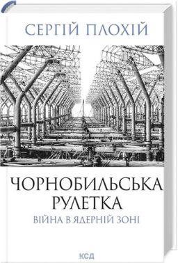 Чорнобильська рулетка Війна в ядерній зоні Авт: Сергій Плохій Вид-во: КСД Чорнобильська рулетка Війна в ядерній зоні Авт: Сергій Плохій Вид-во: КСД