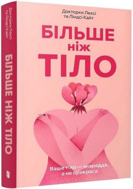 Більше ніж тіло Ваше тіло - знаряддя, а не прикраса Авт: Лексі Кайт Ліндсі Кайт Вид-во: ARTBOOKS Більше ніж тіло Ваше тіло - знаряддя, а не прикраса Авт: Лексі Кайт Ліндсі Кайт Вид-во: ARTBOOKS