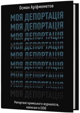Моя депортація Репортажі кримського журналіста, написані в СІЗО Авт: Осман Аріфмеметов Вид-во: Віхола Моя депортація Репортажі кримського журналіста, написані в СІЗО Авт: Осман Аріфмеметов Вид-во: Віхола - Про Політику
