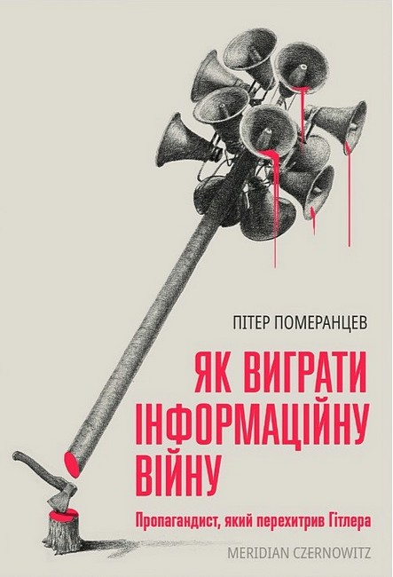 Як виграти інформаційну війну Пропагандист, який перехитрив Гітлера Авт: Пітер Померанцев Вид-во: Meridian Czernowitz - фото 1