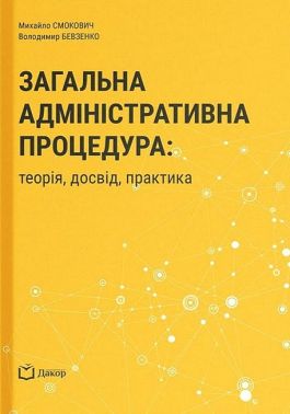 Загальна адміністративна процедура: теорія, досвід, практика Авт: М. Смокович В. Бевзенко Вид-во: Дакор Загальна адміністративна процедура: теорія, досвід, практика Авт: М. Смокович В. Бевзенко Вид-во: Дакор - Спеціальна Книга
