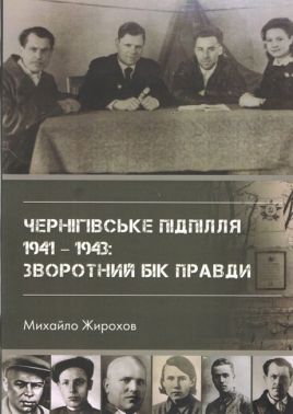 Чернігівське підпілля 1941 -1943 рр.: зворотний бік правди Авт: Михайло Жирохов Вид-во: Княжий вал Чернігівське підпілля 1941 -1943 рр.: зворотний бік правди Авт: Михайло Жирохов Вид-во: Княжий вал