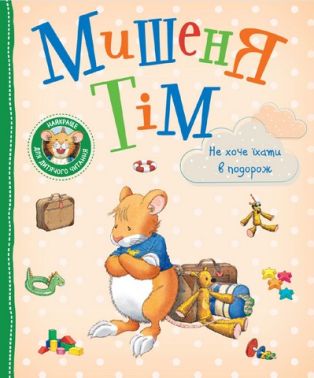 Мишеня Тім Не хоче їхати в подорож Авт: Анна Казаліс Вид-во: Перо