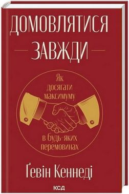 Домовлятися завжди Як досягати максимуму в будь-яких перемовинах Авт: Ґевін Кеннеді Вид-во: КСД Домовлятися завжди Як досягати максимуму в будь-яких перемовинах Авт: Ґевін Кеннеді Вид-во: КСД - Психологія Бізнесу