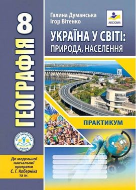 Географія. 8 клас. Україна у світі: природа, населення. Практикум до модельної навчальної програми С. Коберніка Географія. 8 клас. Україна у світі: природа, населення. Практикум до модельної навчальної програми С. Коберніка