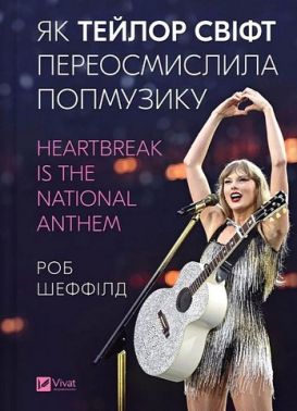 Як Тейлор Свіфт переосмислила попмузику Heartbreak is the National Anthem Авт: Роб Шеффілд Вид-во: Vivat Як Тейлор Свіфт переосмислила попмузику Heartbreak is the National Anthem Авт: Роб Шеффілд Вид-во: Vivat - Хоббі та Захоплення