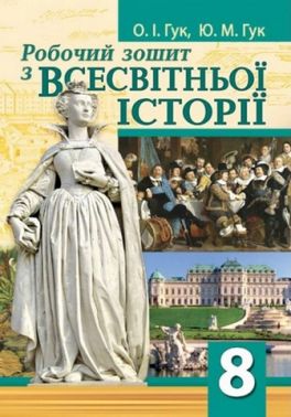Робочий зошит з всесвітньої історії 8 клас НУШ до модельної навчальної програми Щупак І.Я. та ін. Авт: О.І. Гук Ю.М. Гук Вид-во: Аксіома