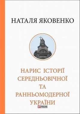 Нарис історії середньовічної та ранньомодерної України Авт: Наталя Яковенко Вид-во: Фоліо Нарис історії середньовічної та ранньомодерної України Авт: Наталя Яковенко Вид-во: Фоліо - Історичні Книжки