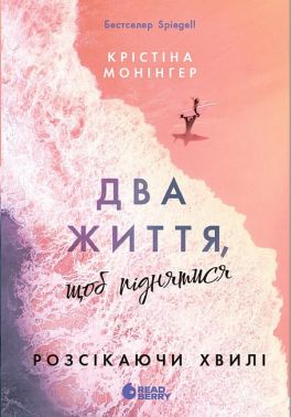 Розсікаючи хвилі Книга 2 Два життя, щоб піднятися Авт: Крістіна Монінгер Вид-во: READBERRY Розсікаючи хвилі Книга 2 Два життя, щоб піднятися Авт: Крістіна Монінгер Вид-во: READBERRY