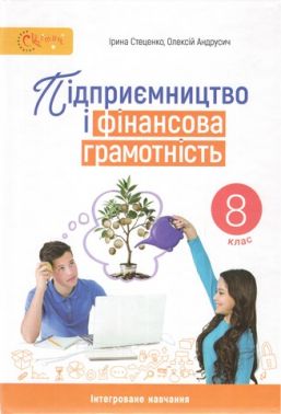 Підручник Підприємництво і фінансова грамотність 8 клас НУШ Авт: Стеценко І. Б. Вид-во: Світоч - Старша Школа
