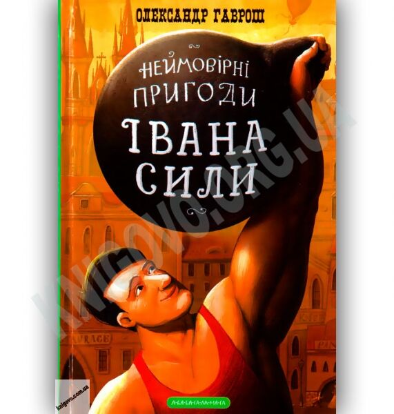 Неймовірні пригоди Івана Сили Авт: Гаврош О. Вид-во: АБАБАГАЛАМАГА - фото 1
