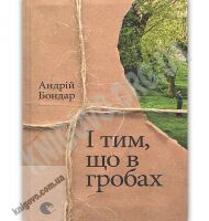 І тим що в гробах Авт: Бондар Андрiй Видавництво Старого Лева І тим що в гробах Авт: Бондар Андрiй Видавництво Старого Лева - Романи