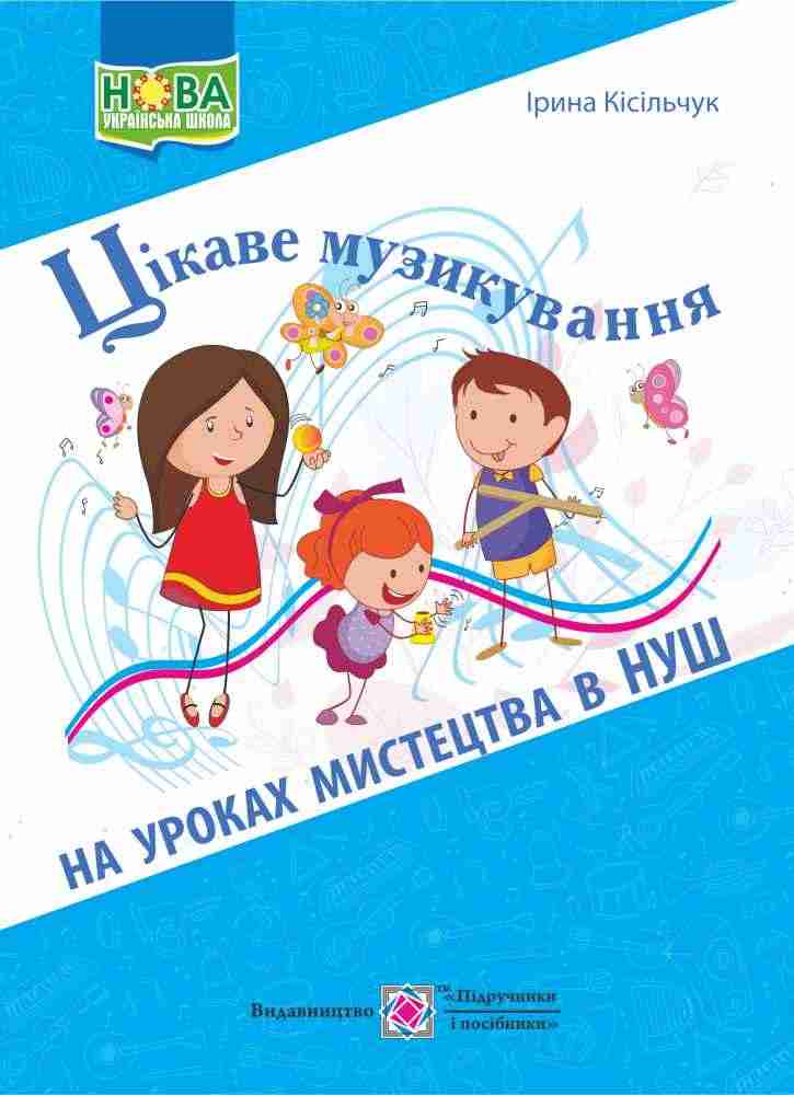 Цікаве музикування на уроках мистецтва в НУШ Кісільчук І. Підручники і посібники Цікаве музикування на уроках мистецтва в НУШ Кісільчук І. Підручники і посібники