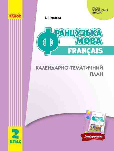Календарно-тематичний план Французька мова 2 клас НУШ Авт: Ураєва І. Вид-во: Ранок - Методика для вчителя 2 клас НУШ