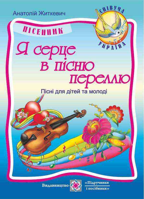 Пісенник Я серце в пісню переллю Пісні для дітей та молоді Авт: Житкевич А. Вид-во: Підручники і посібники Пісенник Я серце в пісню переллю Пісні для дітей та молоді Авт: Житкевич А. Вид-во: Підручники і посібники