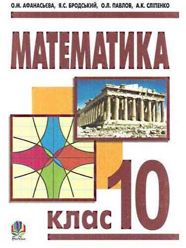 Підручник. Математика. 10 клас. Для загальноосвітніх навчальних закладів. Ольга Афанасьєва, Яків Бродський, Олександр Павлов, Анатолій Сліпенко. Вид-во: Богдан. Підручник. Математика. 10 клас. Для загальноосвітніх навчальних закладів. Ольга Афанасьєва, Яків Бродський, Олександр Павлов, Анатолій Сліпенко. Вид-во: Богдан. - Підручники Математика 10 клас