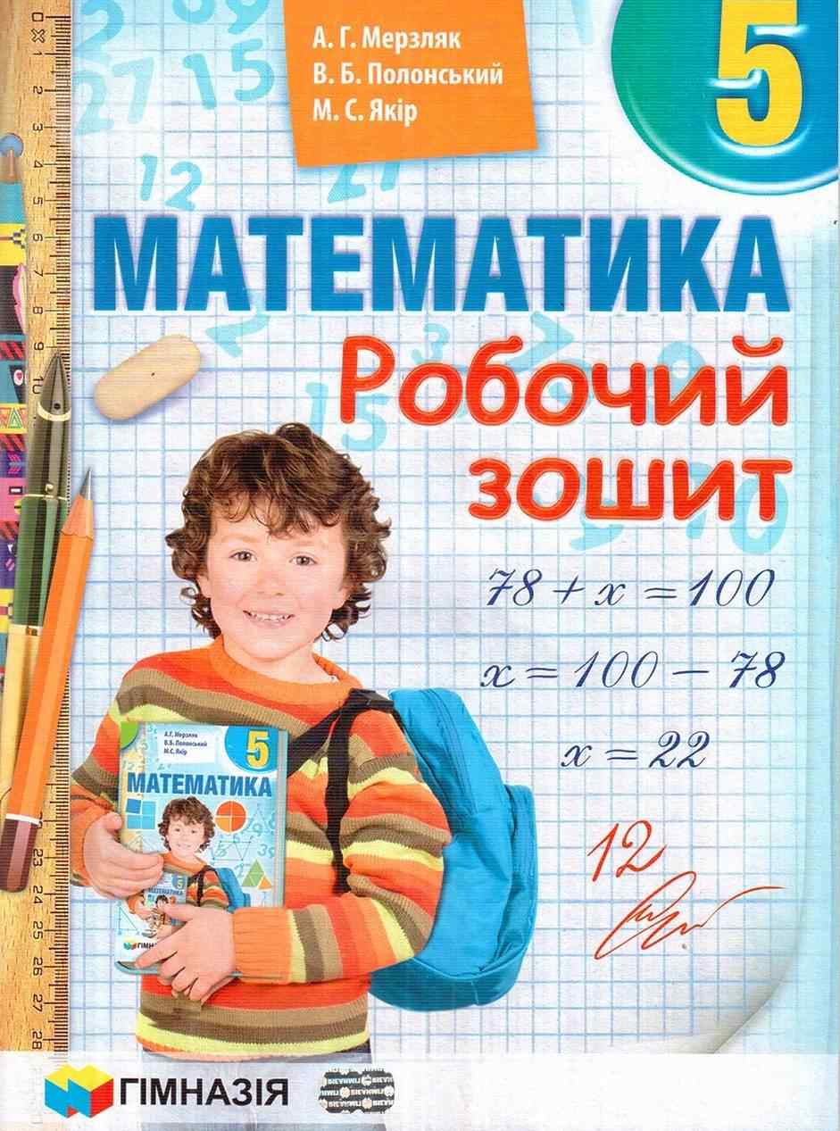 Робочий зошит Математика 5 клас Нова програма Авт: А. Г. Мерзляк В. Б. Полонський М. С. Якір Вид-во: Гімназія Робочий зошит Математика 5 клас Нова програма Авт: А. Г. Мерзляк В. Б. Полонський М. С. Якір Вид-во: Гімназія