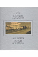Сто взглядов на Харьков. A Hundred Glances at Kharkov Сто взглядов на Харьков. A Hundred Glances at Kharkov - Культура та Мистецтво
