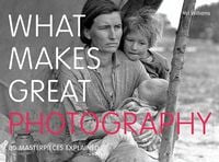 WHAT MAKES GREAT PHOTOGRAPHY: WHAT MAKES GREAT PHOTOGRAPHY: - Культура та Мистецтво