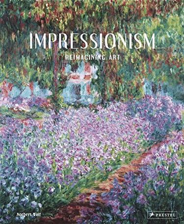 Impressionism Reimagining Art Norbert Wolf Prestel Publishing - фото 1