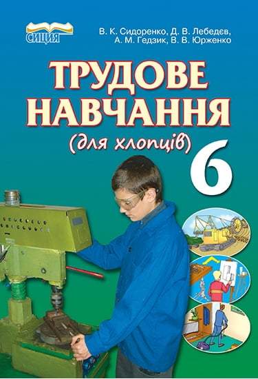 Підручник Трудове навчання для хлопців 6 клас Авт: В.К. Сидоренко, Д.В. Лебедєв, А.М. Гедзик, В.В. Юрженко Вид-во: Сиция - фото 1