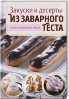 Закуски и десерты из заварного теста. Эклеры, профитроли, буше Закуски и десерты из заварного теста. Эклеры, профитроли, буше - Хоббі та Захоплення